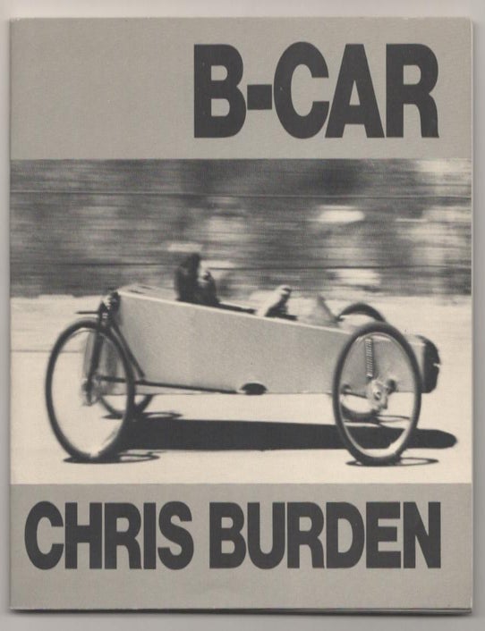 Item #194614 B-Car: The Story of Chris Burden's Bicycle Car. Chris BURDEN, Alexis Smith.