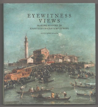 Item #194644 Eyewitness Views: Making History in Eighteenth-Century Europe. Peter Bjorn KERBER