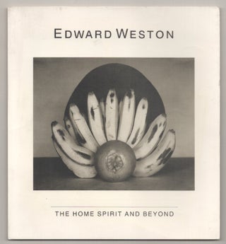 Item #194736 Edward Weston: The Home Spirit and Beyond. Edward WESTON, Weston Naef