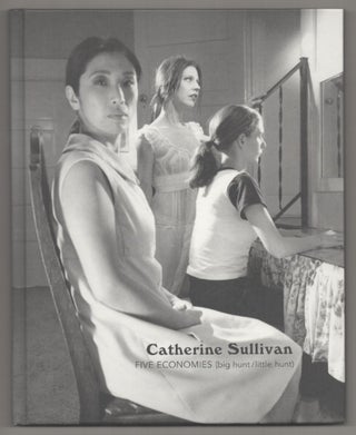 Item #194786 Catherine Sullivan: Five Economies (big hunt/little hunt). Catherine SULLIVAN,...
