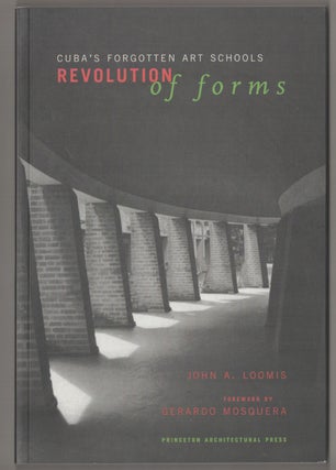 Item #194954 Revolution of Forms: Cuba's Forgotten Art Schools. John A. LOOMIS