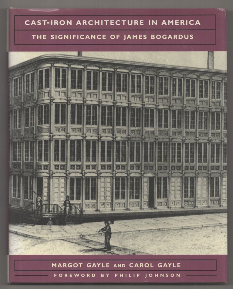 Item #194955 Cast-Iron Architecture in America: The Significance of James Bogardus. Margot GAYLE, Carol Gayle.