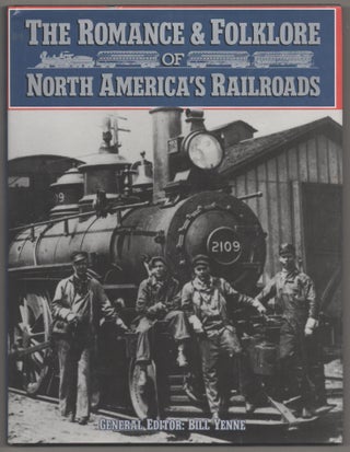 Item #195005 The Romance & Folklore of North America's Railroads. Bill YENNE