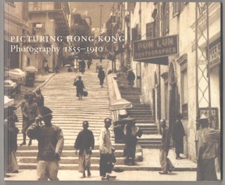Item #195054 Picturing Hong Kong: Photography 1855 - 1910. Roberta WUE, Joanna Witley-Cohen,...