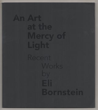 Item #196030 An Art at the Mercy of Light Recent Works by Eli Bornstein. Gregory BURKE,...