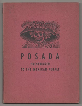 Item #196316 Posada: Printmaker to the Mexican People. Jose Guadalupe POSADA AGUILAR, Hugh...