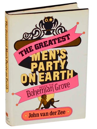 Item #196330 The Greatest Men's Part on Earth: Inside the Bohemian Grove. John VAN DER ZEE