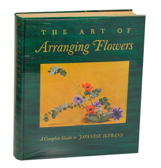 Item #196630 The Art of Arranging Flowers: A Complete Guide to Japanese Ikebana. Shozo SATO