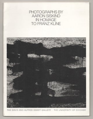 Item #196828 Photographs By Aaron Siskind in Homage To Franz Kline. Aaron SISKIND, Joel...