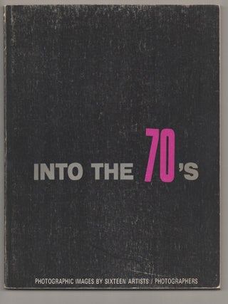 Item #197027 Into the 70's Photographic Images by Sixteen Artists. Barbara BLONDEAU, William...