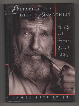 Item #197512 Epitaph For a Desert Anarchist: The Life and Legacy of Edward Abbey. James...