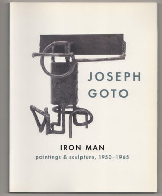 Item #197871 Joseph Goto: Iron Man, Paintings & Sculpture 1950-1965. Joseph GOTO, Dominick...