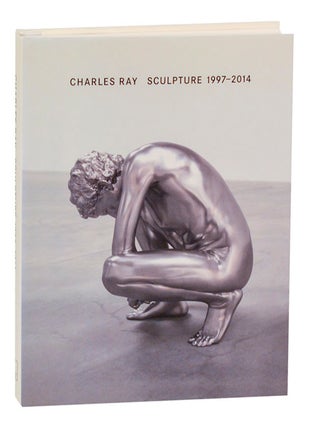 Item #197901 Charles Ray: Sculpture 1997 - 2014. Charles RAY, James Rondeau, Richard...