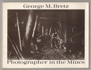 Item #197993 George M. Bretz: Photographer in the Mines. George M. BRETZ, Tom Beck