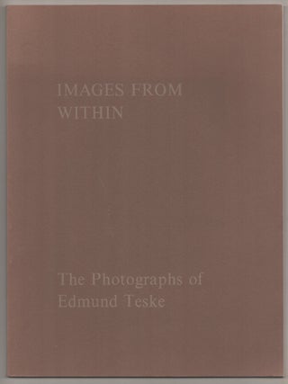 Item #198131 Images From Within: The Photographs of Edmund Teske. Edmund TESKE