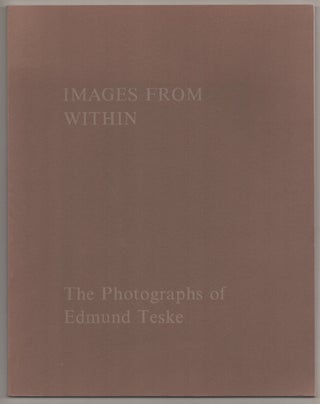 Item #198131 Images From Within: The Photographs of Edmund Teske. Edmund TESKE