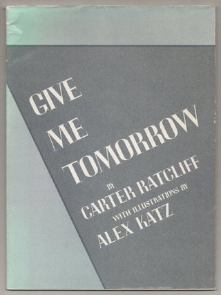 Item #198254 Give Me Tomorrow. Carter RATCLIFF, Alex Katz