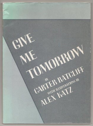 Item #198254 Give Me Tomorrow. Carter RATCLIFF, Alex Katz