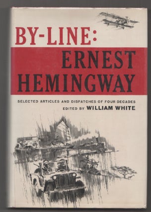 Item #198605 By-Line: Ernest Hemingway- Selected Articles and Dispatches of Four Decades....