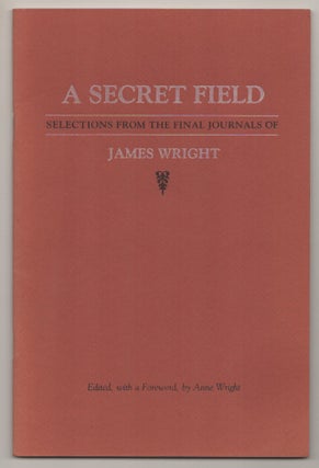 Item #199190 A Secret Field: Selections From the Final Journals of James Wright. James WRIGHT