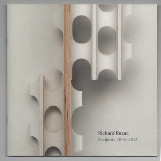 Item #199287 Richard Rezac: Sculpture 2003 - 2012. Richard REZAC