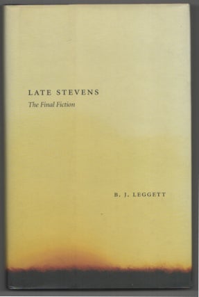 Item #199344 Late Stevens: The Final Fiction. B. J. LEGGETT, Wallace Stevens