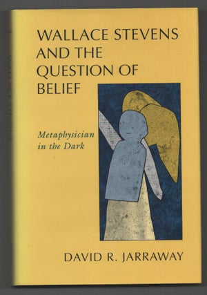 Item #199353 Wallace Stevens and the Question of Belief: Metaphysician in the Dark. David R....