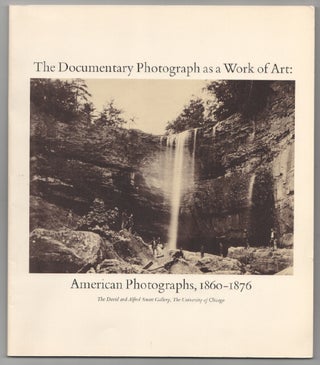 Item #201888 The Documentary Photograph as a Work of Art: American Photographs, 1860-1876....