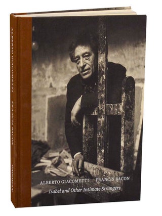 Item #202212 Alberto Giacometti Francis Bacon: Isabel and Other Intimate Strangers. Alberto...