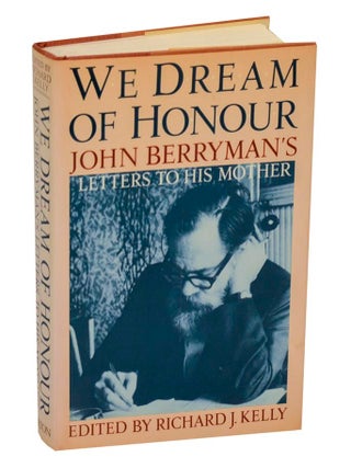 Item #202992 We Dream of Honour: John Berryman's Letters to His Mother. John BERRYMAN,...