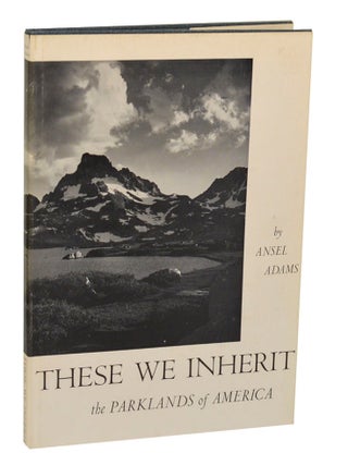 Item #203081 These We Inherit: The Parklands of America. Ansel ADAMS