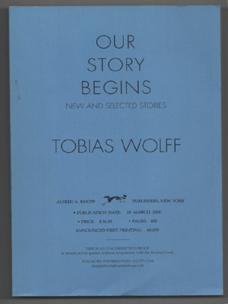 Item #204309 Our Story Begins: New and Selected Stories (Uncorrected Proof). Tobias WOLFF