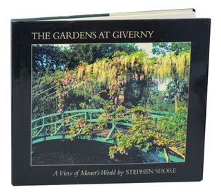Item #204412 The Gardens at Giverny: A View of Monet's World. Stephen SHORE