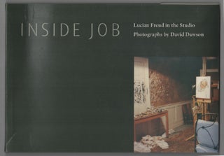 Item #204701 Inside Job: Lucian Freud in the Studio. David DAWSON, Lucian Freud