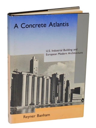 Item #205109 A Concrete Atlantis: U.S. Industrial Building and European Modern Architecture...