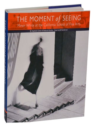 Item #205383 The Moment of Seeing: Minor White at The California School of Fine Arts....