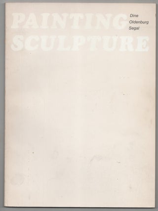 Item #205601 Dine, Oldenburg, Segal: Painting Sculpture. Jim DINE, George Segal, Claes...