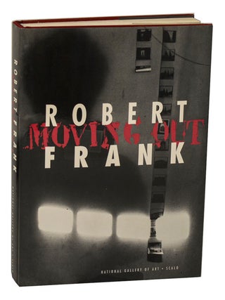 Item #205833 Robert Frank: Moving Out. Sarah GREENOUGH, W. D. Di Piero - Robert Frank, John...
