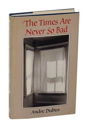 Item #206168 The Times Are Never So Bad. Andre DUBUS