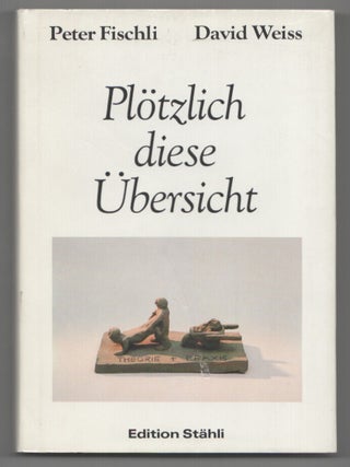 Item #206641 Plotzlich diese Ubersicht. Peter FISCHLI, David Weiss
