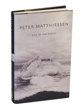 Item #206671 End of the Earth: Voyages to Antarctica. Peter MATTHIESSEN