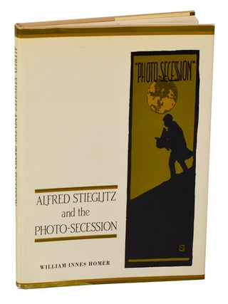 Item #207047 Alfred Stieglitz and the Photo-Secession. William Innes HOMER, Alfred Stieglitz