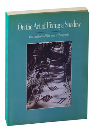 Item #207276 On the Art of Fixing A Shadow: One Hundred and Fifty Years of Photography....