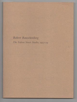 Item #207279 Robert Rauschenberg: The Fulton Street Studio, 1953-54. Robert RAUSCHENBERG,...