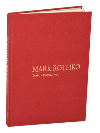 Item #207371 Mark Rothko: Works on Paper 1941 - 1947. Mark ROTHKO, James Lawrence