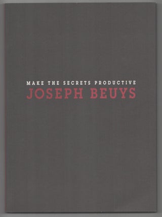 Item #207630 Make the Secrets Productive: Joseph Beuys, Sculpture and Objects. Joseph BEUYS,...