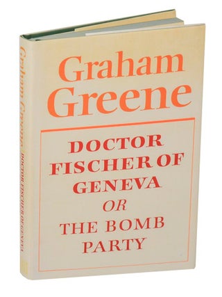 Item #207713 Doctor Fischer of Geneva or the Bomb Party. Graham GREENE