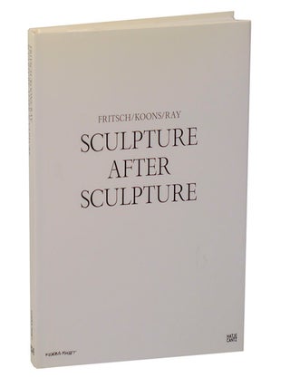 Item #208172 Sculpture After Sculpture: Fritsch/Koons/Ray. Katharina FRITSCH, Thomas Crow,...
