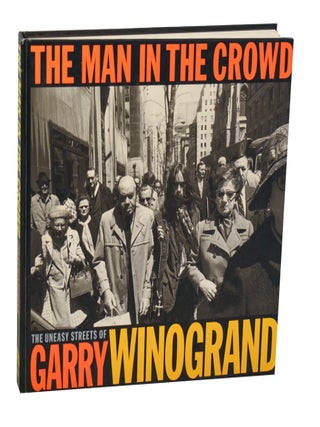 Item #209452 The Man in The Crowd: The Uneasy Streets of Garry Winogrand. Garry WINOGRAND,...