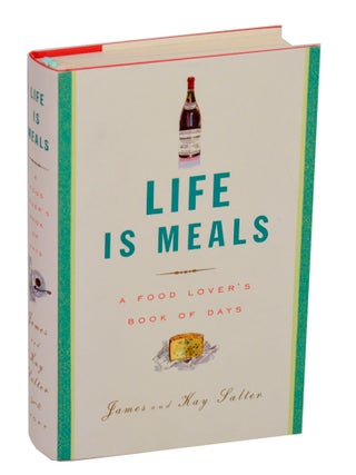 Item #211597 Life is Meals: A Food Lover's Book of Days. James SALTER, Kay Salter, Fabrice...